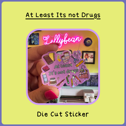 At Least its not drugs - Die Cut Sticker